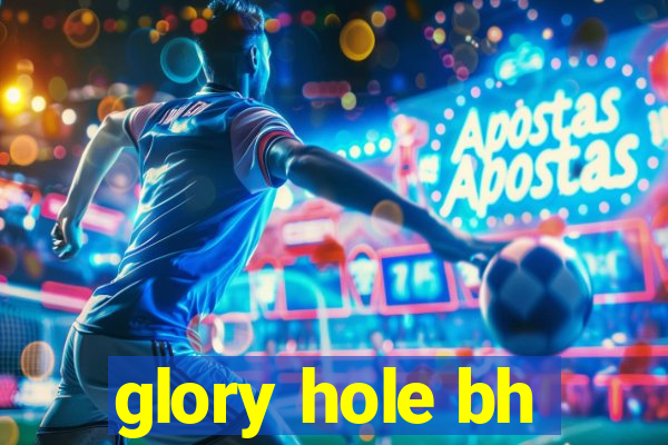 glory hole bh